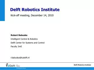 Kick-off meeting, December 14, 2010 Robert Babuska Intelligent Control &amp; Robotics Delft Center for Systems and Contr
