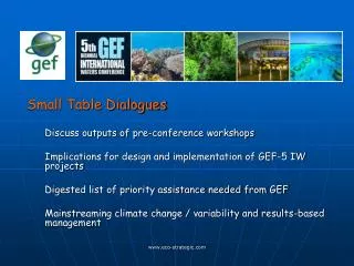 Small Table Dialogues Discuss outputs of pre-conference workshops Implications for design and implementation of GEF-5 IW