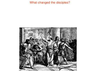 What changed the disciples?