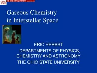 ERIC HERBST DEPARTMENTS OF PHYSICS, CHEMISTRY AND ASTRONOMY THE OHIO STATE UNIVERSITY