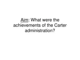 Aim : What were the achievements of the Carter administration?