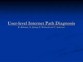 User-level Internet Path Diagnosis R. Mahajan, N. Spring, D. Wetherall and T. Anderson