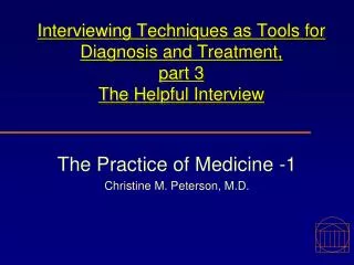 Interviewing Techniques as Tools for Diagnosis and Treatment, part 3 The Helpful Interview