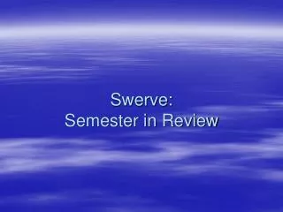 Swerve: Semester in Review