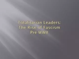 Totalitarian Leaders: The Rise of Fascism Pre-WWII