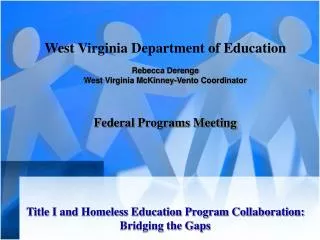 West Virginia Department of Education Rebecca Derenge West Virginia McKinney-Vento Coordinator Federal Programs Meeting
