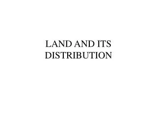 LAND AND ITS DISTRIBUTION