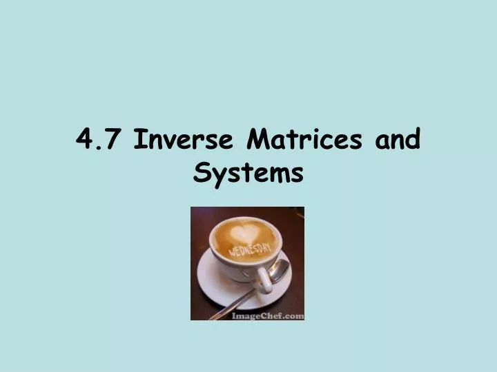 4 7 inverse matrices and systems