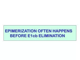 EPIMERIZATION OFTEN HAPPENS BEFORE E1cb ELIMINATION