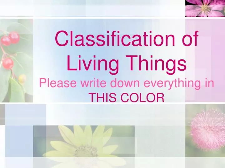 classification of living things please write down everything in this color