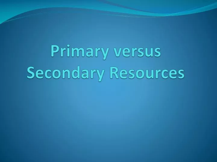 primary versus secondary resources