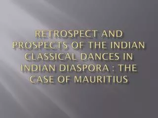 Retrospect and prospects of the Indian classical dances in indian diaspora : the case of mauritius
