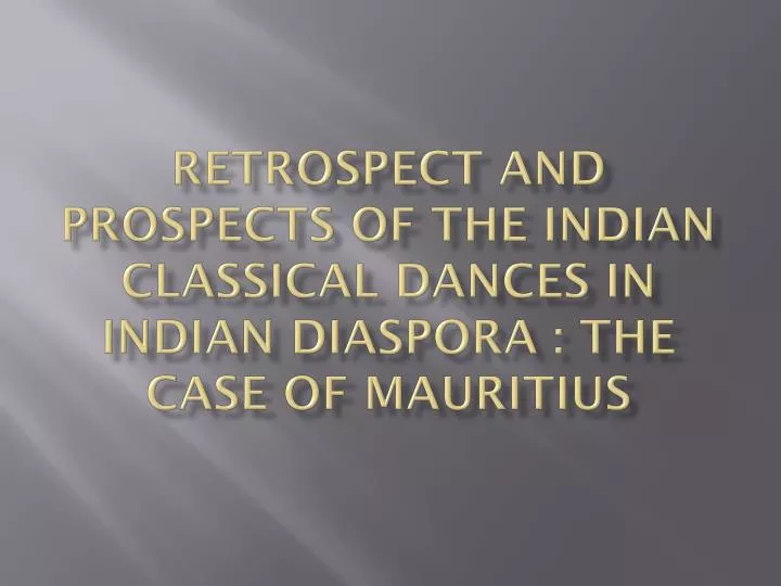 retrospect and prospects of the indian classical dances in indian diaspora the case of mauritius