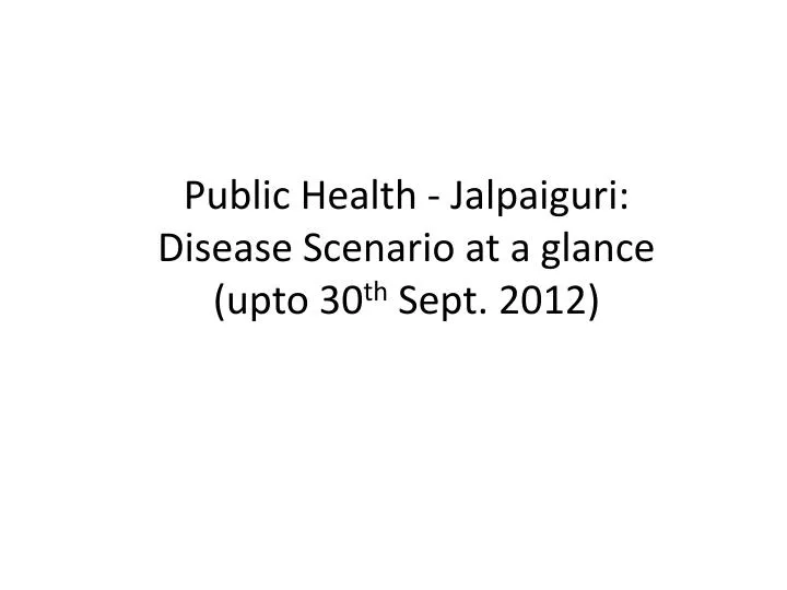public health jalpaiguri disease scenario at a glance upto 30 th sept 2012
