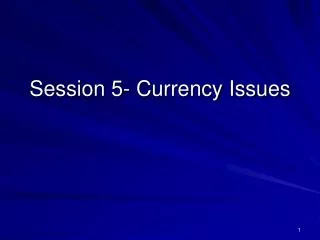Session 5- Currency Issues