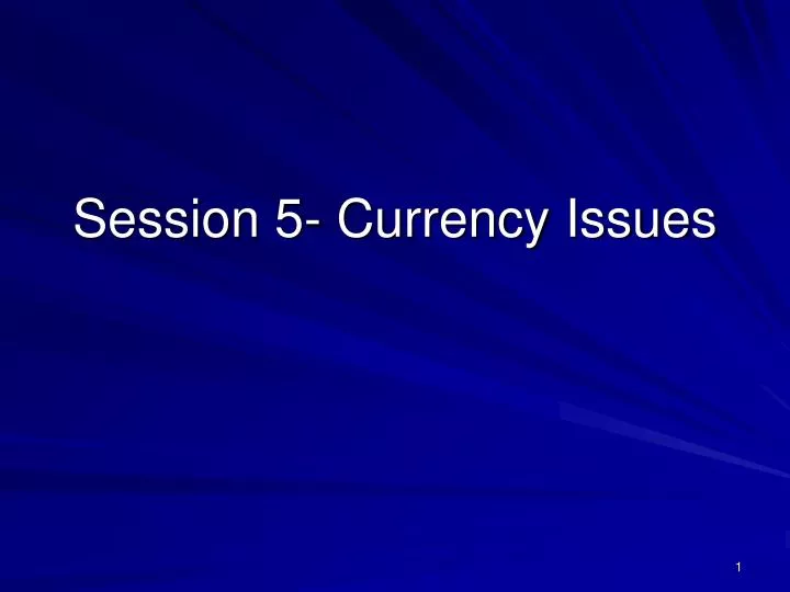 session 5 currency issues
