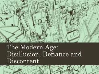 The Modern Age: Disillusion, Defiance and Discontent
