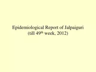 Epidemiological Report of Jalpaiguri (till 49 th week, 2012)