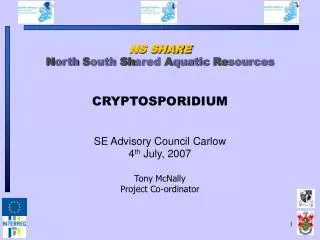 NS SHARE N orth S outh Sh ared A quatic Re sources CRYPTOSPORIDIUM SE Advisory Council Carlow 4 th July, 2007 Tony