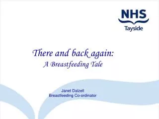 There and back again: A Breastfeeding Tale Janet Dalzell Breastfeeding Co-ordinator