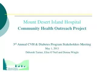 Mount Desert Island Hospital Community Health Outreach Project 3 rd Annual CVH &amp; Diabetes Program Stakeholders Meet
