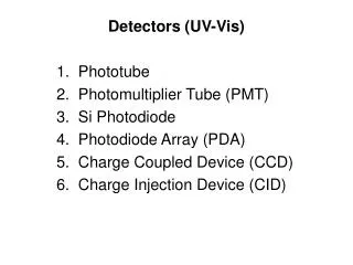 Detectors (UV-Vis) 1. Phototube 2. Photomultiplier Tube (PMT) 3. Si Photodiode 4. Photodiode Array (PDA) 5. Charge