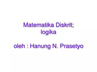 Matematika Diskrit ; logika oleh : Hanung N. Prasetyo