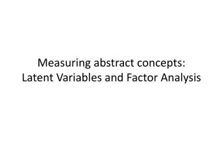 Measuring abstract concepts: Latent Variables and Factor Analysis