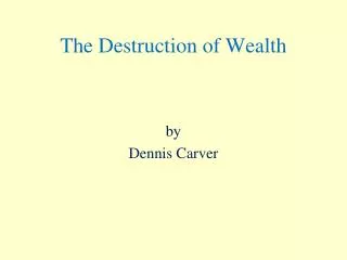 The Destruction of Wealth