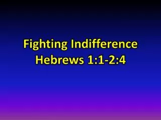 Fighting Indifference Hebrews 1:1-2:4