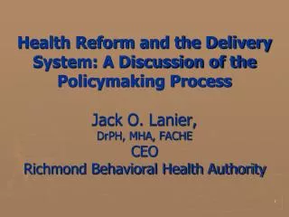 Health Reform and the Delivery System: A Discussion of the Policymaking Process Jack O. Lanier, DrPH, MHA, FACHE CEO Ri