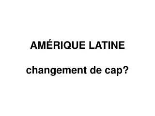 am rique latine changement de cap