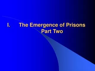 I.	The Emergence of Prisons Part Two