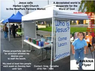 Please prayerfully ask God for direction whether He desires you to staff the booth. We need at least two people each wee