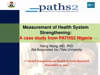 Hong Wang, MD, PhD Abt Associates Inc./Yale University 1 st Global Symposium on Health Systems Research November 17, 20