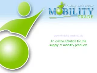 www.mobilitytrade.co.uk An online solution for the supply of mobility products