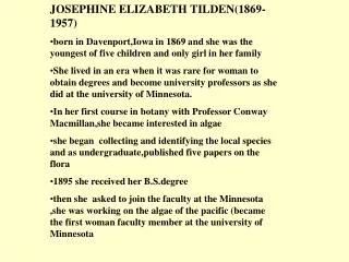 JOSEPHINE ELIZABETH TILDEN(1869-1957) born in Davenport,Iowa in 1869 and she was the youngest of five children and only