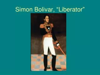 Simon Bolivar, “Liberator”