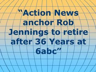 “Action News anchor Rob Jennings to retire after 36 Years at 6abc”