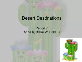 Desert Destinations Period 7 Anna K, Blake W, Erika C