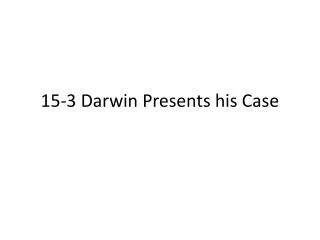 15-3 Darwin Presents his Case