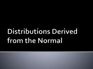 Distributions Derived from the Normal