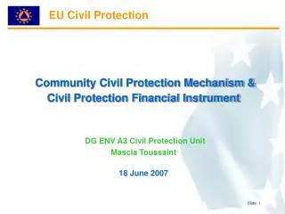 Community Civil Protection Mechanism &amp; Civil Protection Financial Instrument DG ENV A3 Civil Protection Unit Mascia
