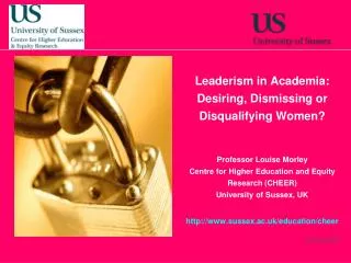 Leaderism in Academia: Desiring, Dismissing or Disqualifying Women? Professor Louise Morley Centre for Higher Education