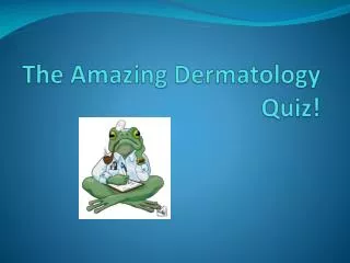 The Amazing Dermatology Quiz!