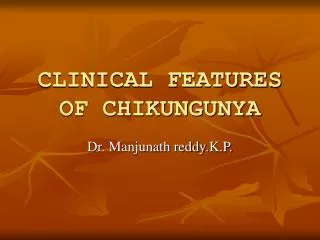 CLINICAL FEATURES OF CHIKUNGUNYA