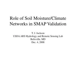 Role of Soil Moisture/Climate Networks in SMAP Validation T. J. Jackson USDA ARS Hydrology and Remote Sensing Lab Beltsv