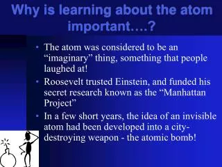 Why is learning about the atom important….?