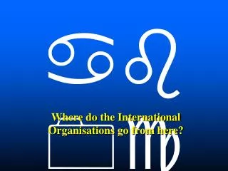 Where do the International Organisations go from here?