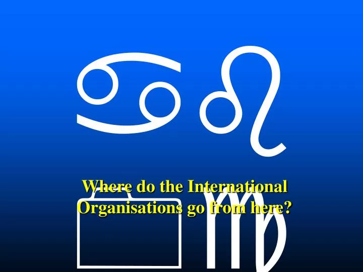 where do the international organisations go from here